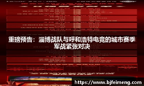 重磅预告：淄博战队与呼和浩特电竞的城市赛季军战紧张对决