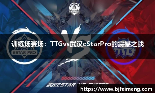 训练场赛场：TTGvs武汉eStarPro的震撼之战